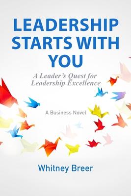 Leadership Starts with You: A Leader’s Quest for Leadership Excellence