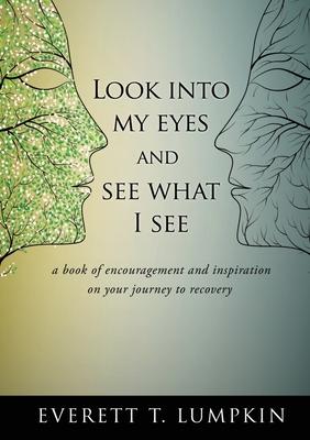 Look into my eyes and see what I see: a book of encouragement and inspiration on your journey to recovery