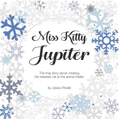 Miss Kitty Jupiter: The true story about meeting the meanest cat at the animal shelter