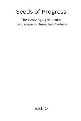 Seeds of Progress: The Evolving Agricultural Landscape in Himachal Pradesh