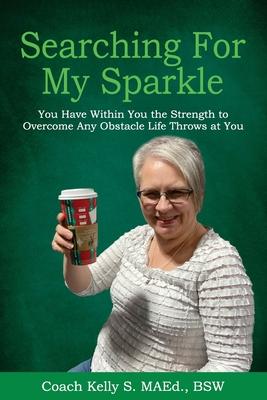 Searching For My Sparkle: You Have Within You the Strength to Overcome Any Obstacle Life Throws at You