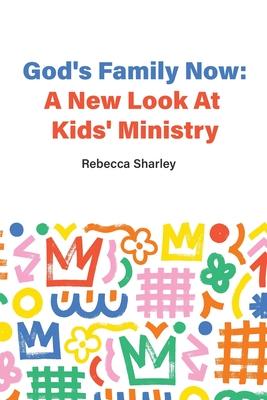 God’s Family Now: A New Look At Kids’ Ministry