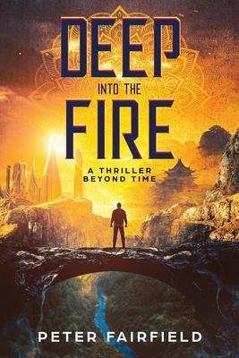 Deep Into The Fire: A Thriller Beyond Time