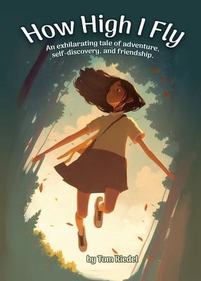 How High I Fly: An Exhilarating Tale of Adventure, Self Discovery, and Friendship