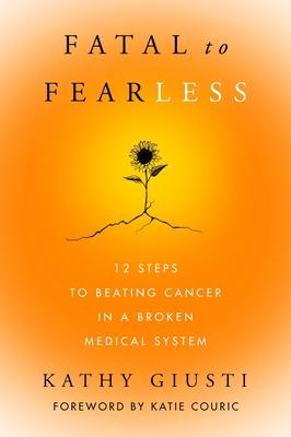 Fatal to Fearless: How I Beat Cancer and 12 Steps to Beating Yours