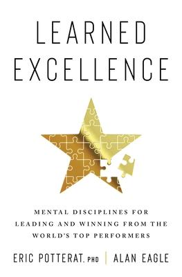 Learned Excellence: Mental Disciplines for Leading and Winning from the World’s Top Performers