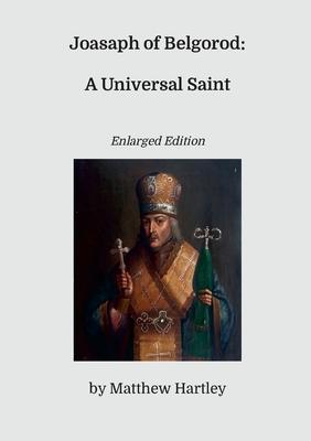 Joasaph of Belgorod: A Universal Saint (Enlarged Edition)