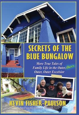 Secrets of the Blue Bungalow: More True Tales of Family Life in the Outer, Outer, Outer, Outer Excelsior