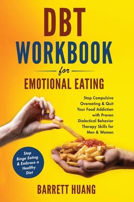 DBT Workbook For Emotional Eating: Stop Compulsive Overeating & Quit Your Food Addiction with Proven Dialectical Behavior Therapy Skills for Men & Wom