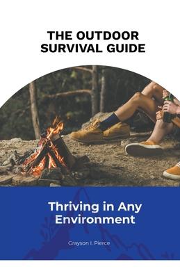 The Outdoor Survival Guide: Thriving in Any Environment