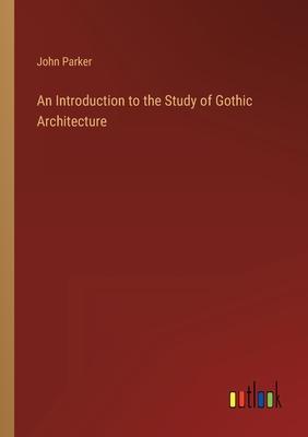 An Introduction to the Study of Gothic Architecture