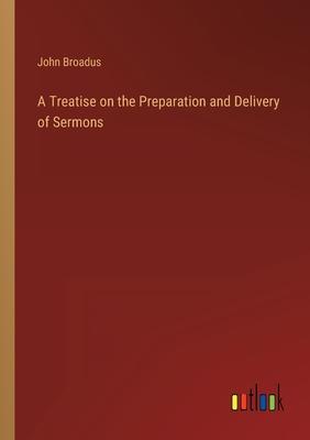 A Treatise on the Preparation and Delivery of Sermons