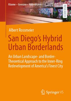 San Diego’s Hybrid Urban Borderlands: An Urban Landscape- And Border-Theoretical Approach to the Inner-Ring Redevelopment of America’s Finest City
