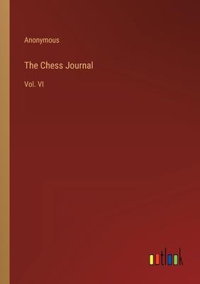 The Chess Journal: Vol. VI