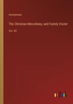 The Christian Miscellany, and Family Visiter: Vol. XX