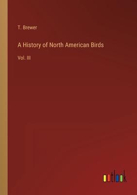 A History of North American Birds: Vol. III