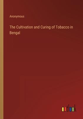 The Cultivation and Curing of Tobacco in Bengal