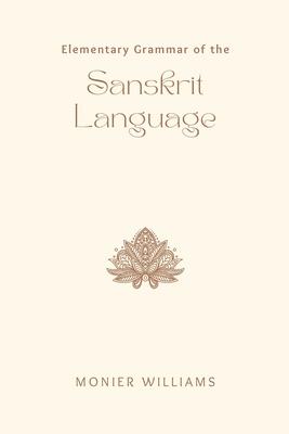 Elementary Grammar of the SANSKRIT LANGUAGE