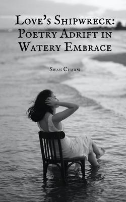 Love’s Shipwreck: Poetry Adrift in Watery Embrace