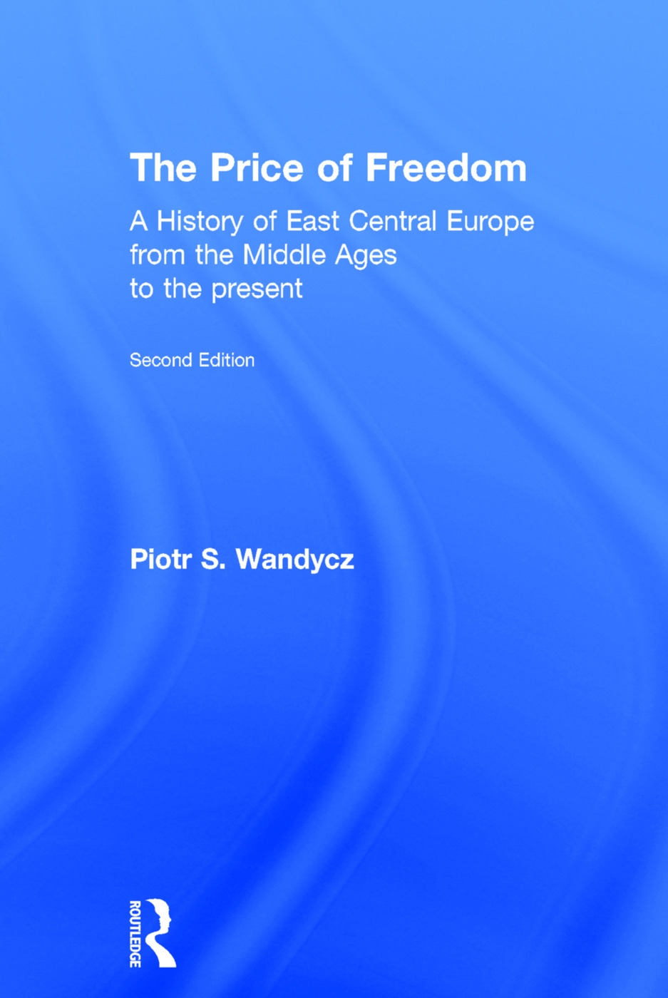 The Price of Freedom: A History of East Central Europe from the Middle Ages to the Present