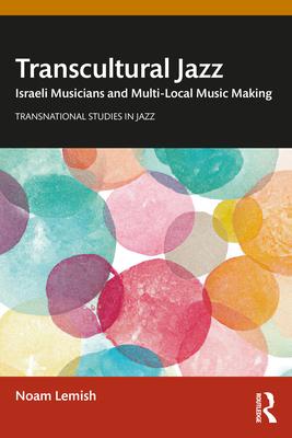 Transcultural Jazz: Israeli Musicians and Multi-Local Music Making