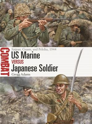 US Marine Vs Japanese Soldier: Saipan, Tinian, Guam, and Peleliu, 1944