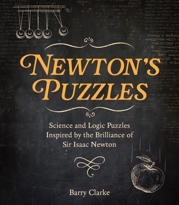 Newton Puzzles: Science and Logic Puzzles Inspired by the Briliance of Sir Isaac Newton