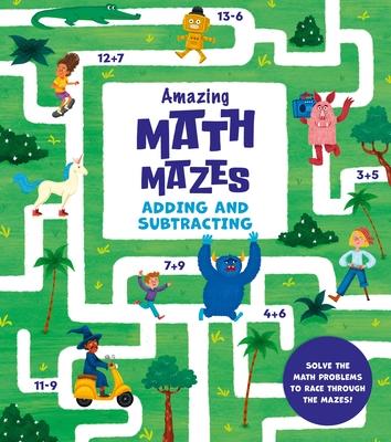 Amazing Maths Mazes: Adding and Subtracting: Solve the Math Problems to Race Through the Mazes