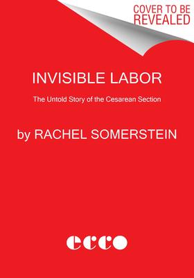 Invisible Labor: The Untold Story of the Cesarean Section