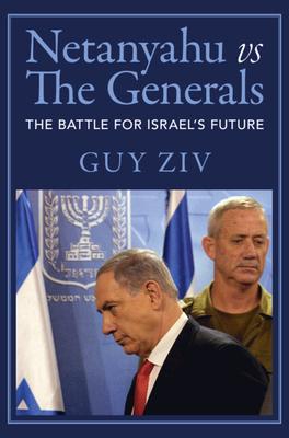 Netanyahu Vs the Generals: The Battle for Israel’s Future