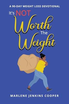 It’s Not Worth The Weight: A 90-Day Weight Loss Devotional