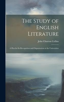 The Study of English Literature: A Plea for Its Recognition and Organization at the Universities