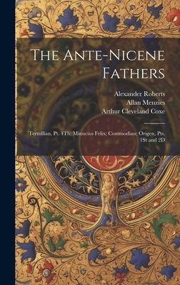 The Ante-Nicene Fathers: Tertullian, Pt. 4Th; Minucius Felix; Commodian; Origen, Pts. 1St and 2D