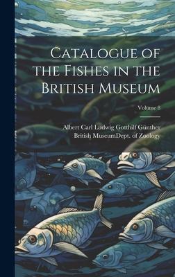 Catalogue of the Fishes in the British Museum; Volume 8