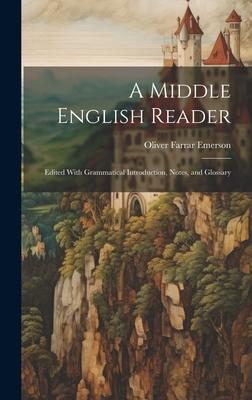 A Middle English Reader: Edited With Grammatical Introduction, Notes, and Glossary