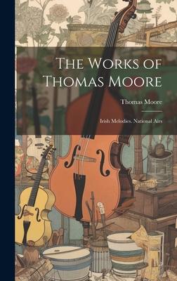 The Works of Thomas Moore: Irish Melodies. National Airs