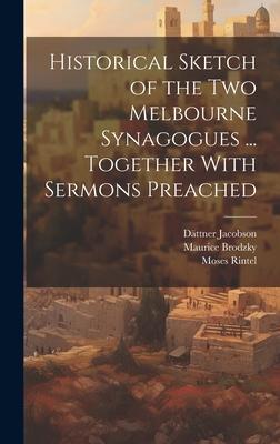 Historical Sketch of the Two Melbourne Synagogues ... Together With Sermons Preached