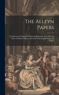 The Alleyn Papers: A Collection of Original Documents Illustrative of the Life and Times of Edward Alleyn, and of the Early English Stage