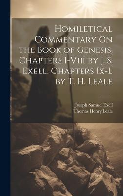 Homiletical Commentary On the Book of Genesis, Chapters I-Viii by J. S. Exell, Chapters Ix-L by T. H. Leale