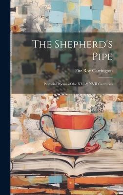 The Shepherd’s Pipe: Pastorial Poems of the XVI & XVII Centuries