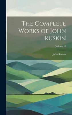 The Complete Works of John Ruskin; Volume 12