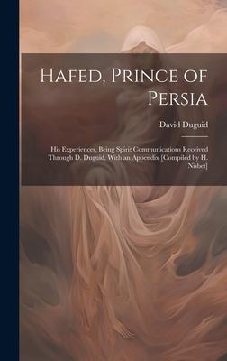 Hafed, Prince of Persia: His Experiences, Being Spirit Communications Received Through D. Duguid, With an Appendix [Compiled by H. Nisbet]