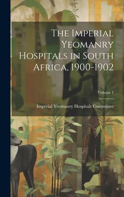 The Imperial Yeomanry Hospitals in South Africa, 1900-1902; Volume 1