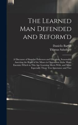 The Learned Man Defended and Reform’d: A Discourse of Singular Politeness and Elocution, Seasonably Asserting the Right of the Muses in Opposition to