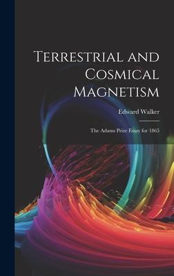 Terrestrial and Cosmical Magnetism: The Adams Prize Essay for 1865