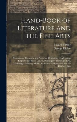 Hand-Book of Literature and the Fine Arts: Comprising Complete and Accurate Definitions of All Terms Employed in Belles-Lettres, Philosophy, Theology,