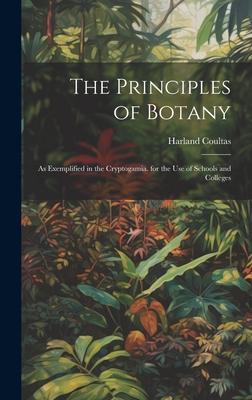 The Principles of Botany: As Exemplified in the Cryptogamia. for the Use of Schools and Colleges