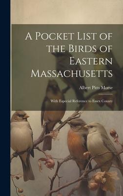 A Pocket List of the Birds of Eastern Massachusetts: With Especial Reference to Essex County