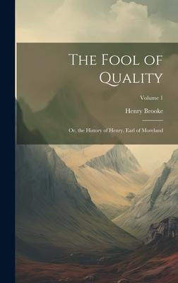 The Fool of Quality: Or, the History of Henry, Earl of Moreland; Volume 1