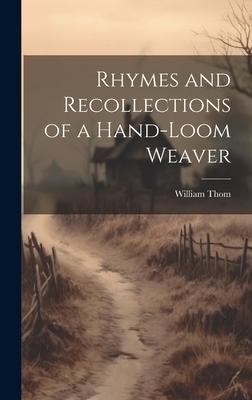 Rhymes and Recollections of a Hand-Loom Weaver